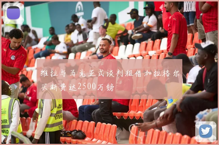维拉与马竞正式谈判租借加拉格尔买断费达2500万镑
