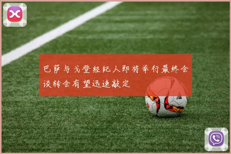 巴萨与戈登经纪人即将举行最终会谈转会有望迅速敲定